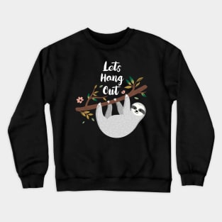 Lets Hang Out Funny Sloth Lover Design Crewneck Sweatshirt